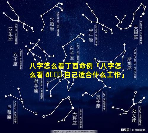 八字怎么看丁酉命例「八字怎么看 🐘 自己适合什么工作」